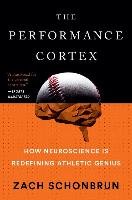 The Performance Cortex: How Neuroscience Is Redefining Athletic Genius Schonbrun Zach