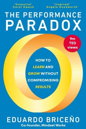 The Performance Paradox: How to Learn and Grow Without Compromising Results Eduardo Briceno