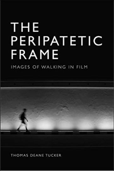 The Peripatetic Frame: Images of Walking in Film Edinburgh University Press