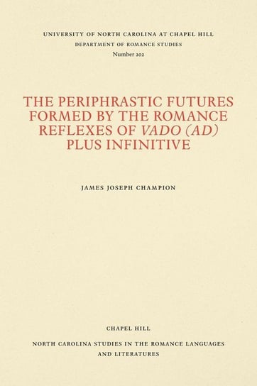The Periphrastic Futures Formed by the Romance Reflexes of Vado (ad) Plus Infinitive Champion James Joseph