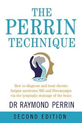 The Perrin Technique: How to diagnose and treat CFS/ME and fibromyalgia via the lymphatic drainage of the brain Raymond Perrin