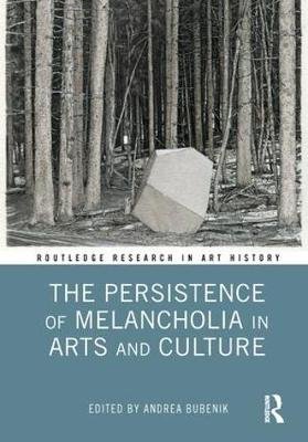 The Persistence of Melancholia in Arts and Culture Andrea Bubenik