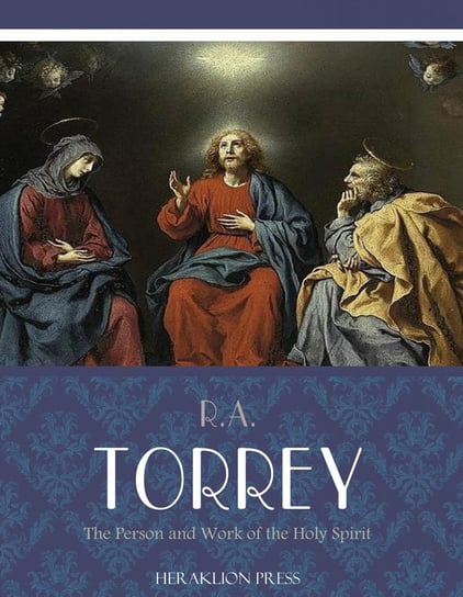 The Person and Work of the Holy Spirit Reuben Archer Torrey