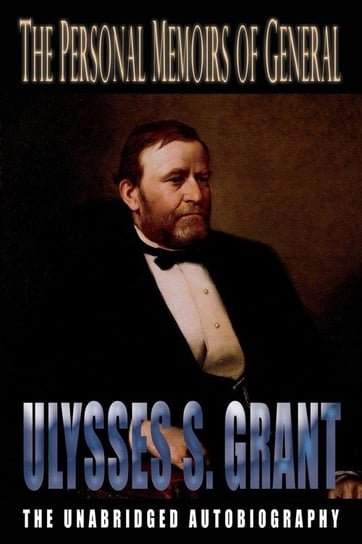 The Personal Memoirs of General Ulysses S. Grant Grant Ulysses S