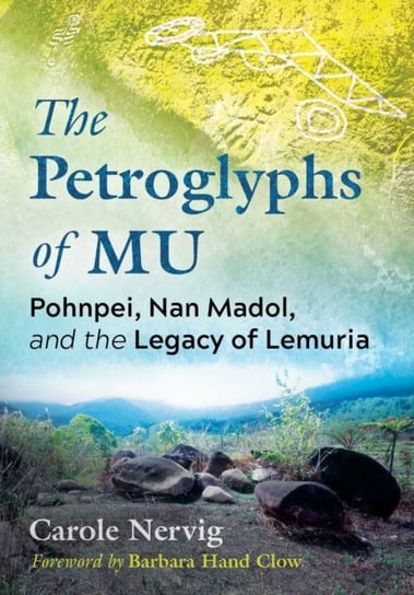The Petroglyphs of Mu: Pohnpei, Nan Madol, and the Legacy of Lemuria Carole Nervig