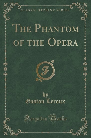 The Phantom of the Opera (Classic Reprint) Leroux Gaston