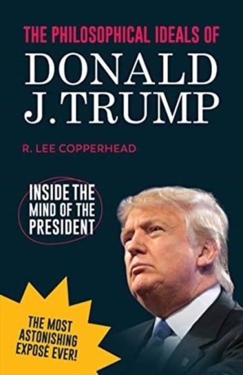 The Philosophical Ideals of Donald J. Trump: Inside the Mind of the President. Blank book R. Lee Copperhead