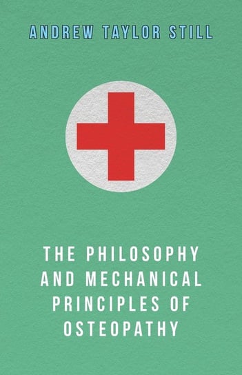 The Philosophy and Mechanical Principles of Osteopathy Taylor Andrew Still