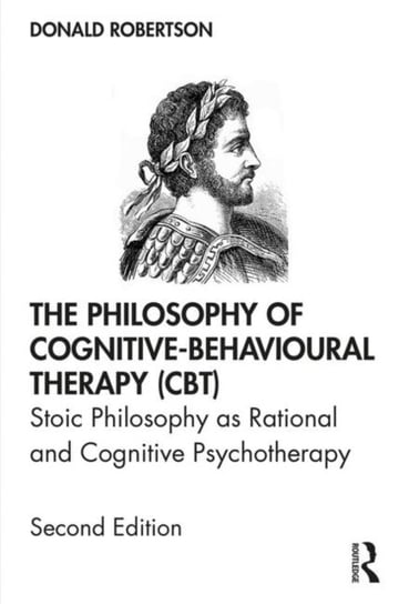 The Philosophy of Cognitive-Behavioural Therapy (CBT): Stoic Philosophy as Rational and Cognitive Ps Robertson Donald