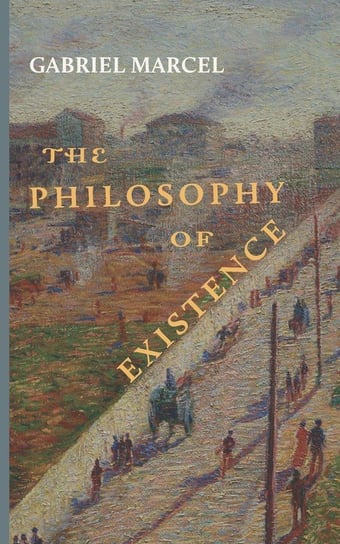 The Philosophy of Existence Marcel Gabriel