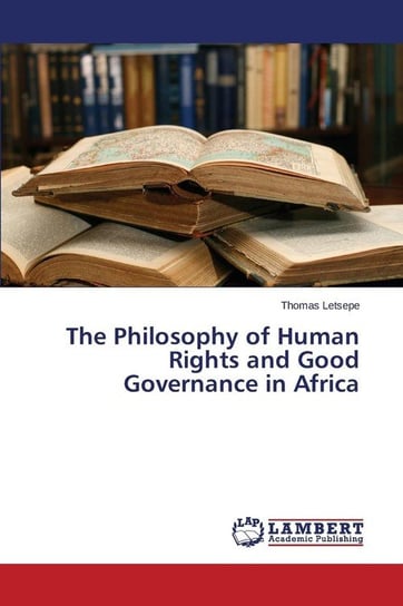 The Philosophy of Human Rights and Good Governance in Africa Letsepe Thomas