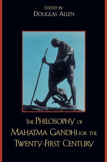 The Philosophy of Mahatma Gandhi for the Twenty-First Century Allen Douglas