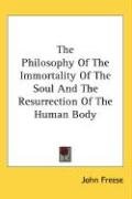The Philosophy Of The Immortality Of The Soul And The Resurrection Of The Human Body Freese John