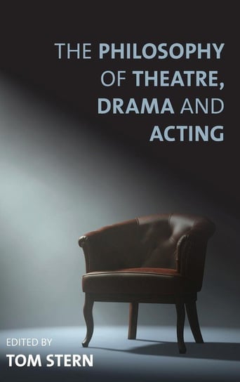 The Philosophy of Theatre, Drama and Acting Rowman & Littlefield Publishing Group Inc