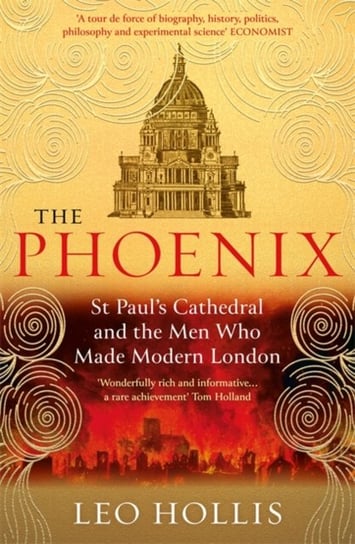 The Phoenix: St. Pauls Cathedral And The Men Who Made Modern London Leo Hollis
