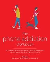 The Phone Addiction Workbook: How to Identify Smartphone Dependency, Stop Compulsive Behavior and Develop a Healthy Relationship with Your Devices Burke Hilda