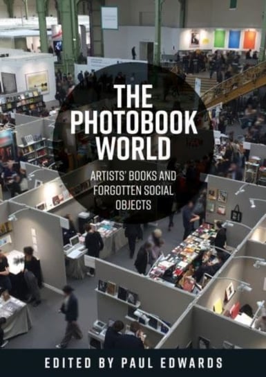 The Photobook World: Artists' Books and Forgotten Social Objects Paul Ernest Michael Edwards