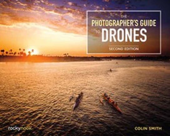 The Photographer's Guide to Drones Colin Smith