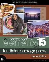 The Photoshop Elements 15 Book for Digital Photographers Kelby Scott