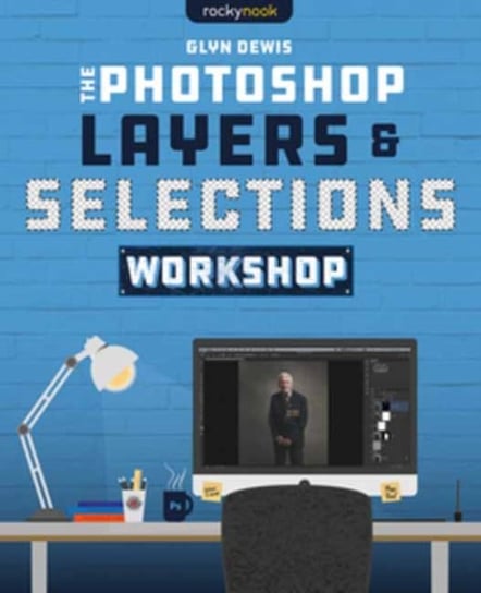 The Photoshop Layers and Selections Workshop Dewis Glyn