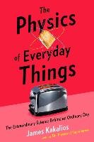 The Physics of Everyday Things: The Extraordinary Science Behind an Ordinary Day Kakalios James
