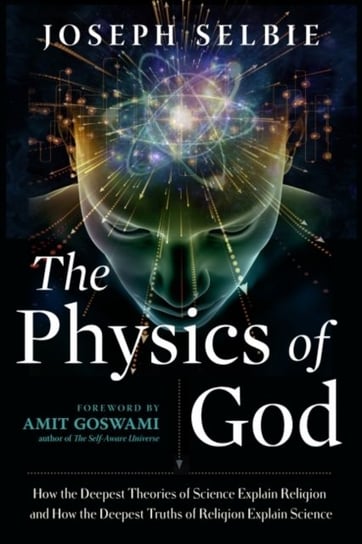 The Physics of God. How the Deepest Theories of Science Explain Religion and How the Deepest Truths Opracowanie zbiorowe