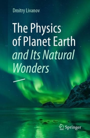The Physics of Planet Earth and Its Natural Wonders Dmitry Livanov