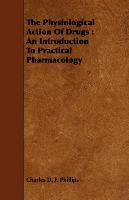 The Physiological Action Of Drugs Phillips Charles D. F.
