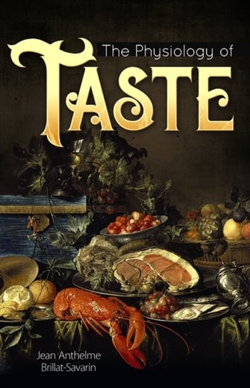 The Physiology of Taste Jean Anthelme Brillat-Savarin