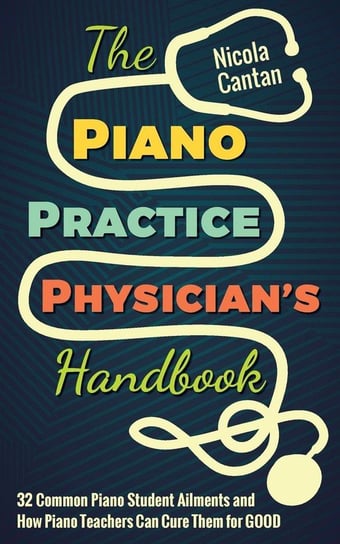 The Piano Practice Physician's Handbook Cantan Nicola