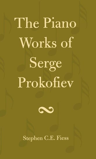 The Piano Works of Serge Prokofiev Fiess Stephen C.E.
