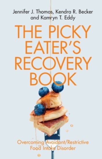 The Picky Eaters Recovery Book: Overcoming AvoidantRestrictive Food Intake Disorder Opracowanie zbiorowe