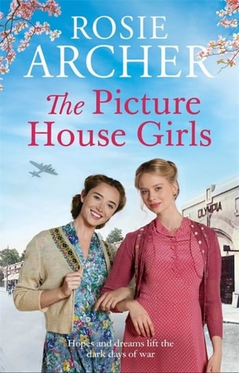 The Picture House Girls: A heartwarming wartime saga brimming with warmth and nostalgia Rosie Archer