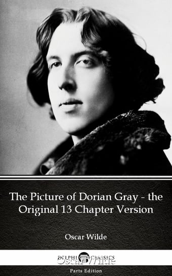 The Picture of Dorian Gray - the Original 13 Chapter Version by Oscar Wilde (Illustrated) Wilde Oscar
