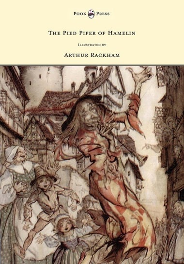 The Pied Piper of Hamelin - Illustrated by Arthur Rackham Browning Robert