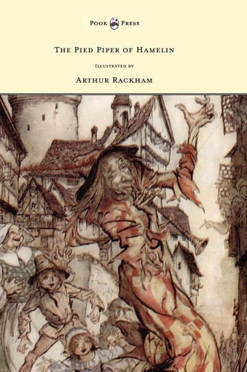 The Pied Piper of Hamelin - Illustrated by Arthur Rackham Browning Robert