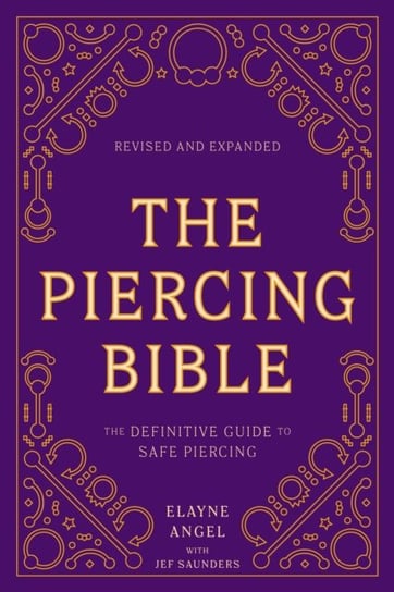 The Piercing Bible, Revised and Expanded: The Definitive Guide to Safe Piercing Angel Elayne, Jef Saunders