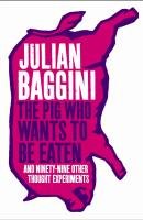 The Pig That Wants to Be Eaten Baggini Julian