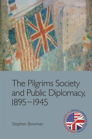 The Pilgrims Society and Public Diplomacy 1895-1945 Stephen Bowman
