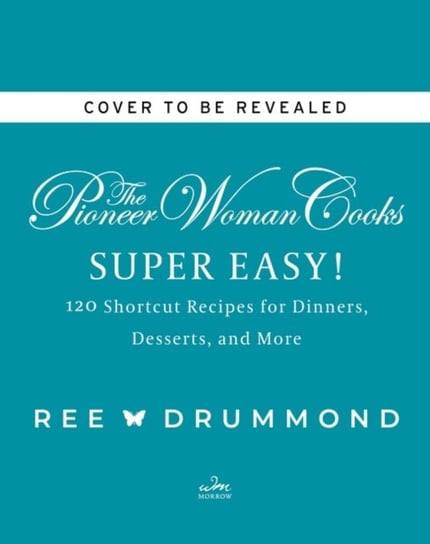 The Pioneer Woman Cooks-Super Easy!: 120 Shortcut Recipes for Dinners, Desserts, and More Drummond Ree