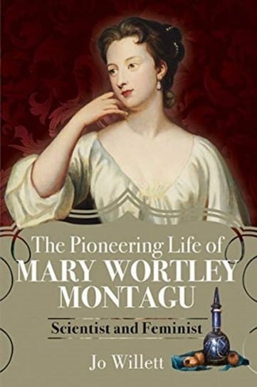 The Pioneering Life of Mary Wortley Montagu: Scientist and Feminist Jo Willett