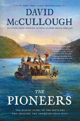 The Pioneers: The Heroic Story of the Settlers Who Brought the American Ideal West McCullough David