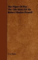 The Piper Of Pax - The Life Story Of Sir Robert Baden-Powell Wade E. K.