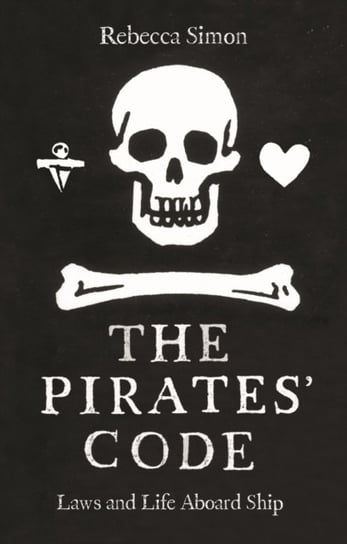 The Pirates' Code: The Laws and Life Aboard Ship Simon Rebecca