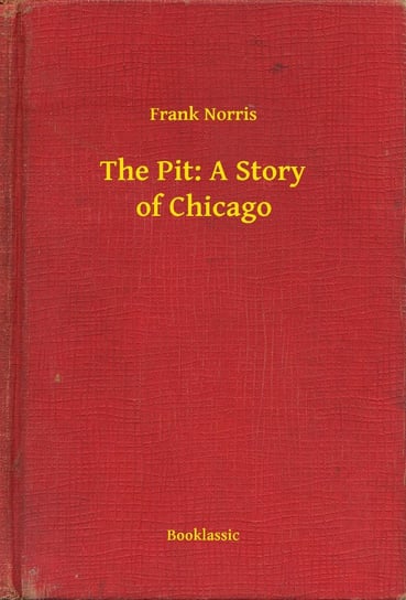 The Pit: A Story of Chicago Norris Frank