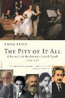 The Pity of It All: A Portrait of the German-Jewish Epoch, 1743-1933 Elon Amos