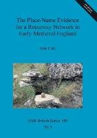 The Place-Name Evidence for a Routeway Network in Early Medieval England Ann Cole