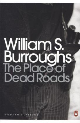 The Place of Dead Roads Burroughs William S.