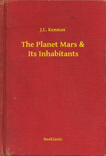 The Planet Mars & Its Inhabitants Kennon J.L.