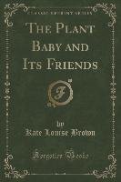 The Plant Baby and Its Friends (Classic Reprint) Brown Kate Louise